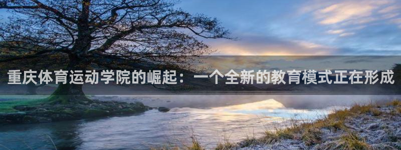 熊猫体育手机版下载：重庆体育运动学院的崛起：一个全新的教育模式正在形成